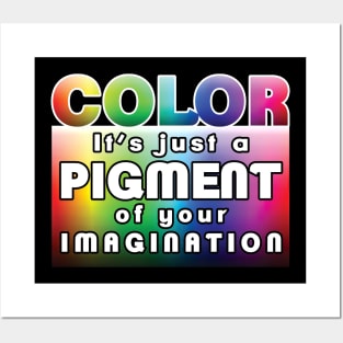 Color: it’s just a pigment of your imagination Posters and Art